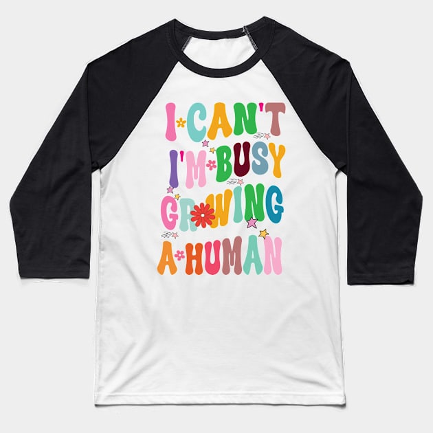 I Can't I'm Busy Growing A Human Baseball T-Shirt by One Love Designs